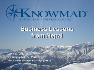 Business Lessons
              from Nepal

June 21, 2012
by William McKee, Partner
for Charlotte Business Exchange (CBEX)
 