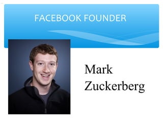 FACEBOOK FOUNDER
Mark Zuckerberg
Mark
Zuckerberg
.
 