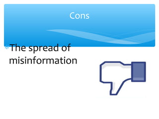 Cons
∗The spread of
misinformation
 