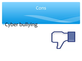 Cons
∗Cyber bullying
 