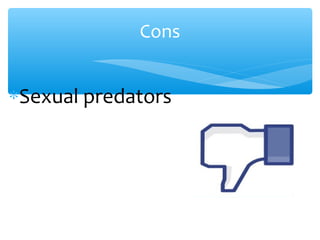 Cons
∗Sexual predators
 