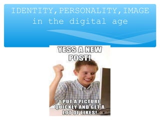 IDENTITY,PERSONALITY,IMAGE
in the digital age
 