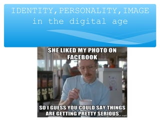 IDENTITY,PERSONALITY,IMAGE
in the digital age
 