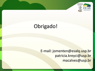 Obrigado!



  E-mail: jomenten@esalq.usp.br
            patricia.kreyci@usp.br
                 macalves@usp.br
 