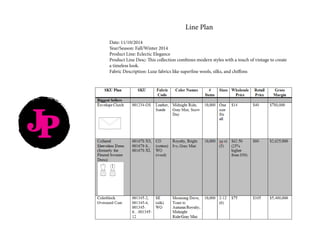 Line Plan
Date: 11/10/2014
Year/Season: Fall/Winter 2014
Product Line: Eclectic Elegance
Product Line Desc: This collection combines modern styles with a touch of vintage to create
a timeless look.
Fabric Description: Luxe fabrics like superfine wools, silks, and chiffons
JP
 
