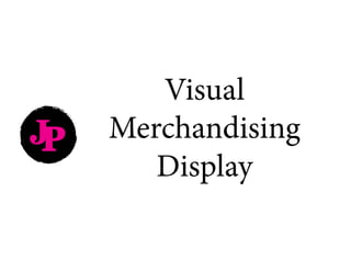JP
Visual
Merchandising
Display
 