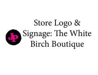 JP
Store Logo &
Signage: The White
Birch Boutique
 