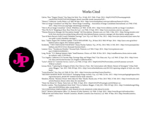 Works Cited
Galvin, Thur. “Dapper Denim.” Our Steps Got Style. N.p., 24 July 2013. Web. 9 Sept. 2014. <http%3A%2F%2Fourstepsgotstyle.		
	com%2F2013%2F07%2F24%2Fdapper-denim-mezclilla-trends-menswear%2F>.
“History.” California. Lonely Planet, n.d. Web. 09 Sept. 2014. <http://www.lonelyplanet.com/usa/california/history#110254>.
“How an Image Consultant Can Help You.” About Image Consulting. - Association of Image Consultants International, n.d. Web. 9 Feb. 	
	 2015. <http://www.aici.org/?page=aboutimageconsulting>.
“How to Be an Image Consultant.” Article. WikiHow, n.d. Web. 16 Feb. 2015. <http://www.wikihow.com/Be-an-Image-Consultant>.
“How We Do It.” Shopping at Ross. Ross Dress for Less™, n.d. Web. 23 Sept. 2014. <http://www.rossstores.com/sor_isn.aspx>.
“Human Resources Manager Job Description Sample.” Job Descriptions. Monster.com, n.d. Web. 3 Mar. 2015. <http://hiring.monster.com/	
	hr/hr-best-practices/recruiting-hiring-advice/job-descriptions/human-resources-manager-job-description-sample.aspx>.
“Jose & Maria Barrera-Gold Crystal Chandelier Earrings.” Lyst. N.p., n.d. Web. 01 Dec. 2013. <http://www.lyst.com/jewelry/jose-maria-bar	
	rera-gold-crystal-chandelier-earrings/>.
Juice. “Zalora August 2012 Fashion Update.” JUICE SINGAPORE. N.p., 28 June 2012. Web. 09 Sept. 	2014. <http://juice.com.sg/archive/	
	fashion/zalora-august-2012-fashion-update/>.
Kimberley. “TWO THOUSAND FOURTEEN.” Penny Pincher Fashion. N.p., 29 Dec. 2014. Web. 21 Feb. 2015. <http://www.pennypincher	
	fashion.com/2014/12/two-thousand-fourteen.html>.
Leamey, Chris. “Trendencias Hombre.” Personal Style. Pinterest, n.d. Web. 9 Sept. 2014. <http://www.pinterest.com/			
	pin/133208101452094592/>.
Long, Nicole. “U.S. Makeup Industry Sales.” Small Business. Chron, n.d. Web. 30 Nov. 2013. <http://smallbusiness.chron.com/us-make	
	up-industry-sales-31295.html>.
“Los Angeles, California (CA) Income Map, Earnings Map, and Wages Data.” City-Data.com. N.p., n.d. Web. 22 Sept. 2014. <http://www.	
	city-data.com/income/income-Los-Angeles-California.html>.
“LuLu*s About Us.” Customer Service. LuLu*s, n.d. Web. 23 Sept. 2014. <http%3A%2F%2Fwww.lulus.com%2Fcustomer-service%		
	2Fabout-us.html>.
Luvaas, Brent. “Capturing the Zeitgeist of Style, One Click at a Time : My Conversation with Alkistis Tsitouri of Streetgeist.” Urban Field	
	 notes. Blogger, 7 Jan. 2013. Web. 09 Sept. 2014. <http://www.urbanfieldnotes.com/2013/01/capturing-zeitgeist-of-style-one-click.	
	html>.
“LuxuryFauxFur.” Etsy. Etsy, n.d. Web. 01 Dec. 2013. <http://www.etsy.com/shop/LuxuryFauxFur>.
“METHOD MARINE BODY NATURALS.” Packaging Design Archive. N.p., n.d. Web. 22 Dec. 2013. <http://www.packagingdesignarchive.	
	org/archive/pack_details/307-method-marine-body-naturals>.
Mandora, Sheetal. “Business Dinner Attire Ideas for Men.” Buzzle. Buzzle.com, 19 Nov. 2013. Web. 21 Feb. 2015. <http://www.buzzle.com/	
	articles/business-dinner-attire-ideas-for-men.html>.
“Nasty Gal About Us.” Home. Nasty Gal, n.d. Web. 23 Sept. 2014. <http%3A%2F%2Fnastygal.com%2Fabout-us>.
Newlin, Landon. “Kim Kardashian’s Street Style.” Viva La Fashion. Blogger, 15 July 2011. Web. 09 Sept. 2014. <http://vivalafashiongirl.blog	
	spot.com/2010/09/kim-takes-europe.html>.
“OCCUPATIONAL EMPLOYMENT AND WAGES IN LOS ANGELES-LONG BEACH-GLEN				
DALE.” Western Information Office. U.S. Bureau of Labor Statistics, n.d. Web. 22 Sept. 2014. <http://www.bls.gov/ro9/oeslosa.htm>.
“Official Site and Online Store.” Benefit Cosmetics. Benefit Cosmetics San Francisco, n.d. Web. 19 Mar. 2015.<http://benefitcosmetics.	
	com/>.
JP
 