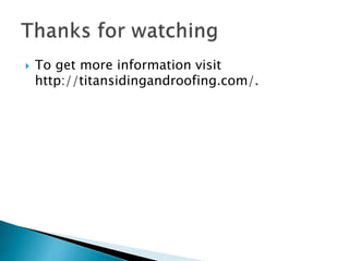 To get more information visit
http://titansidingandroofing.com/.
 