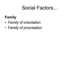 Social Factors…
Family
• Family of orientation
• Family of procreation
 