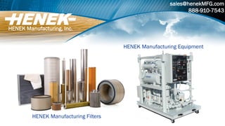 HENEK Manufacturing Filters
HENEK Manufacturing Equipment
HENEK Manufacturing, Inc.
sales@henekMFG.com
888-910-7543
 