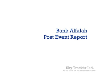Bank Alfalah
Post Event Report
Sky Tracker Ltd.
All our ideas are BIG even the small one!
 