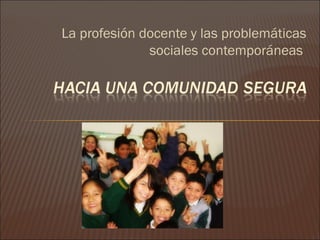 La profesión docente y las problemáticas
              sociales contemporáneas
 