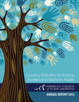 Growing Midwifery to Achieve
Excellence in Women’s Health
ANNUAL REPORT 2013
 