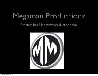 Megaman Productionz
Creative Brief: Megamanproductionz.com

Sunday, January 19, 14

 