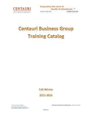 www.c-bg.com info@c-bg.com
Training Catalog:
Fall-Winter 2015-16
Ref#QPCAS91100172
Centauri Business Group Inc. © 2012-2016
Page 1
 
