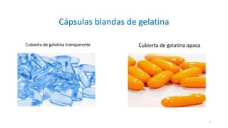 3
Cápsulas blandas de gelatina
Cubierta de gelatina transparente Cubierta de gelatina opaca
 
