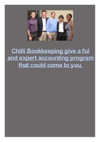 Chilli Bookkeeping give a ful
and expert accounting program
that could come to you.
 