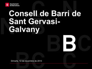 Consell de Barri de
Sant GervasiGalvany

Dimarts, 12 de novembre de 2013

 