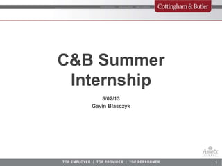 1
C&B Summer
Internship
8/02/13
Gavin Blasczyk
 