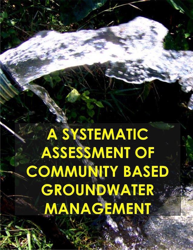 A SYSTEMATIC ASSESSMENT OF COMMUNITY BASED GROUNDWATER MANAGEMENT