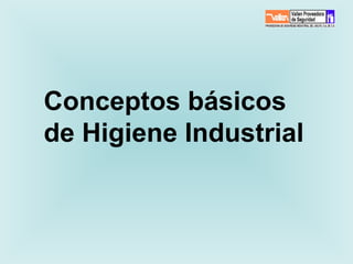 Conceptos básicos
de Higiene Industrial
 