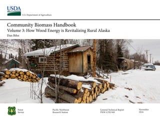 Community Biomass Handbook
Volume 3: How Wood Energy is Revitalizing Rural Alaska
Dan Bihn
Pacific Northwest
Research Station
U.S. Department of Agriculture
Forest
Service
General Technical Report
PNW-GTR-949
November
2016
 