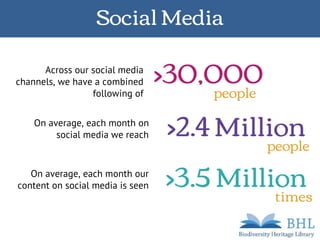 Social Media
>30,000Across our social media
channels, we have a combined
following of people
>2.4 MillionOn average, each month on
social media we reach
people
>3.5 MillionOn average, each month our
content on social media is seen
times
 