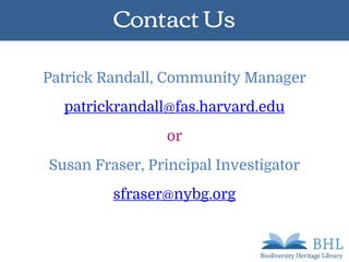 Contact Us
Patrick Randall, Community Manager
patrickrandall@fas.harvard.edu
or
Susan Fraser, Principal Investigator
sfraser@nybg.org
 