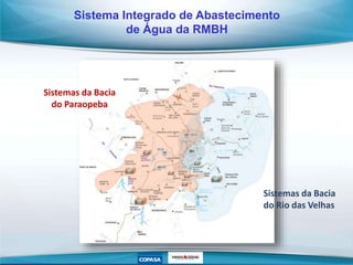 Sistema Integrado de Abastecimento
de Água da RMBH
Sistemas da Bacia
do Rio das Velhas
Sistemas da Bacia
do Paraopeba
 
