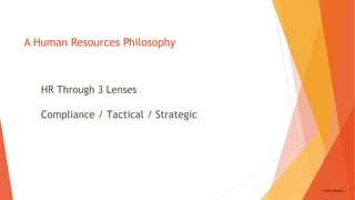 © 2016 CBotero
A Human Resources Philosophy
HR Through 3 Lenses
Compliance / Tactical / Strategic
 