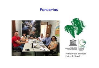 Parcerias
Primeiro das américas
Único do Brasil
 