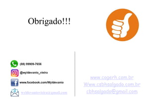 Obrigado!!!
wyldevaniovieira@gmail.com
www.cogerh.com.br
Www.csbhsalgado.com.br
cbhsalgado@gmail.com
 