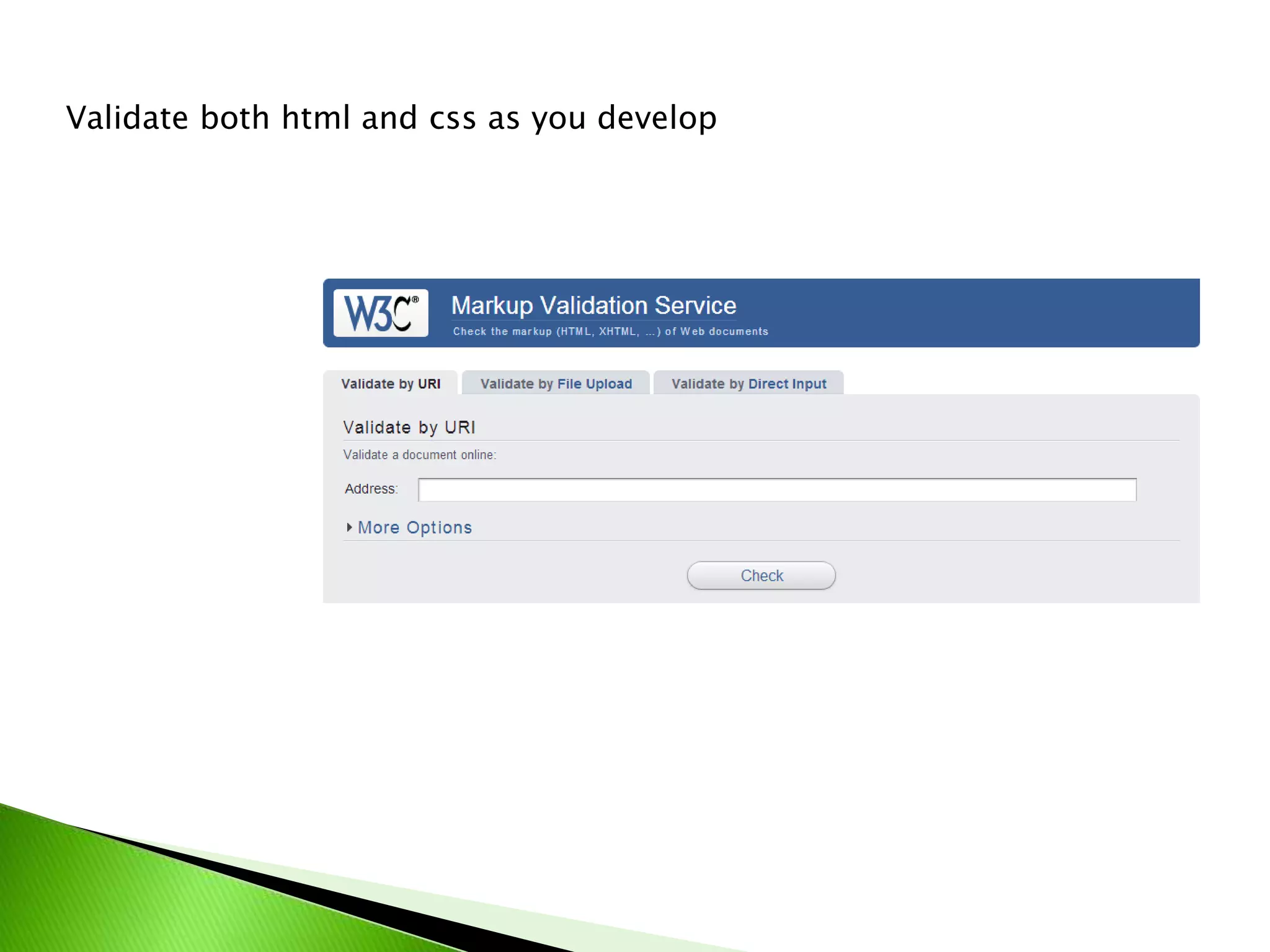 Validate both html and css as you develop

 