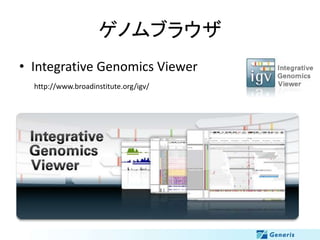 ゲノムブラウザ
• Integrative Genomics Viewer
http://www.broadinstitute.org/igv/

 