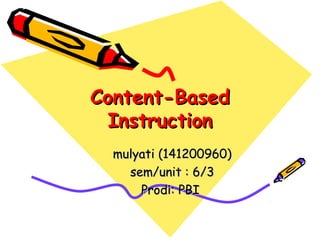 Content-Content-BBasedased
InstructionInstruction
mulyati (141200960)mulyati (141200960)
sem/unit : 6/3sem/unit : 6/3
Prodi: PBIProdi: PBI
 