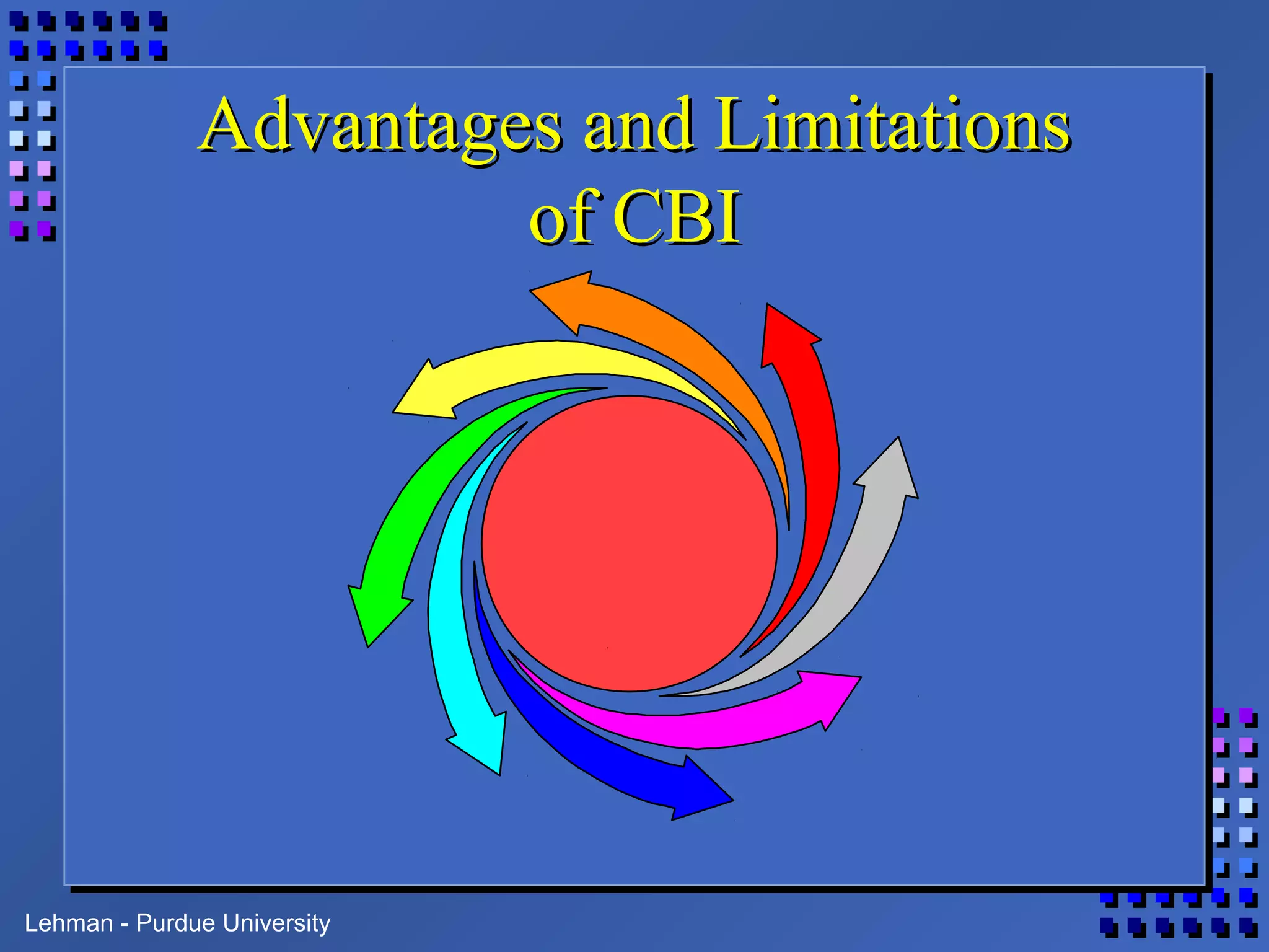 Lehman - Purdue University
Advantages and LimitationsAdvantages and Limitations
of CBIof CBI
 