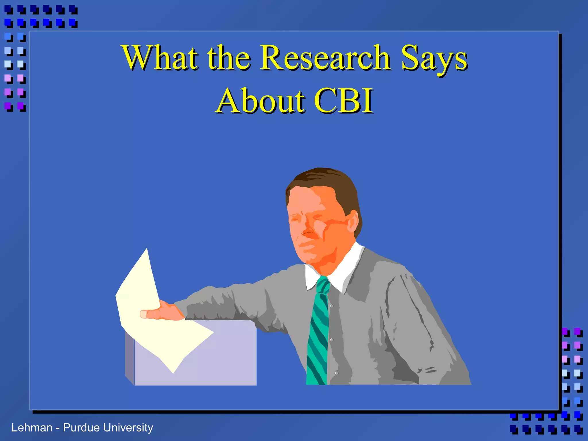 Lehman - Purdue University
What the Research SaysWhat the Research Says
About CBIAbout CBI
 