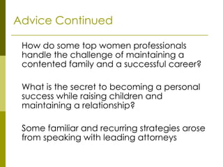 Advice Continued  <ul><li>How do some top women professionals handle the challenge of maintaining a contented family and a...
