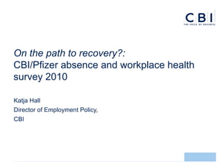 On the path to recovery?:  CBI/Pfizer absence and workplace health survey 2010 ,[object Object],[object Object],[object Object]