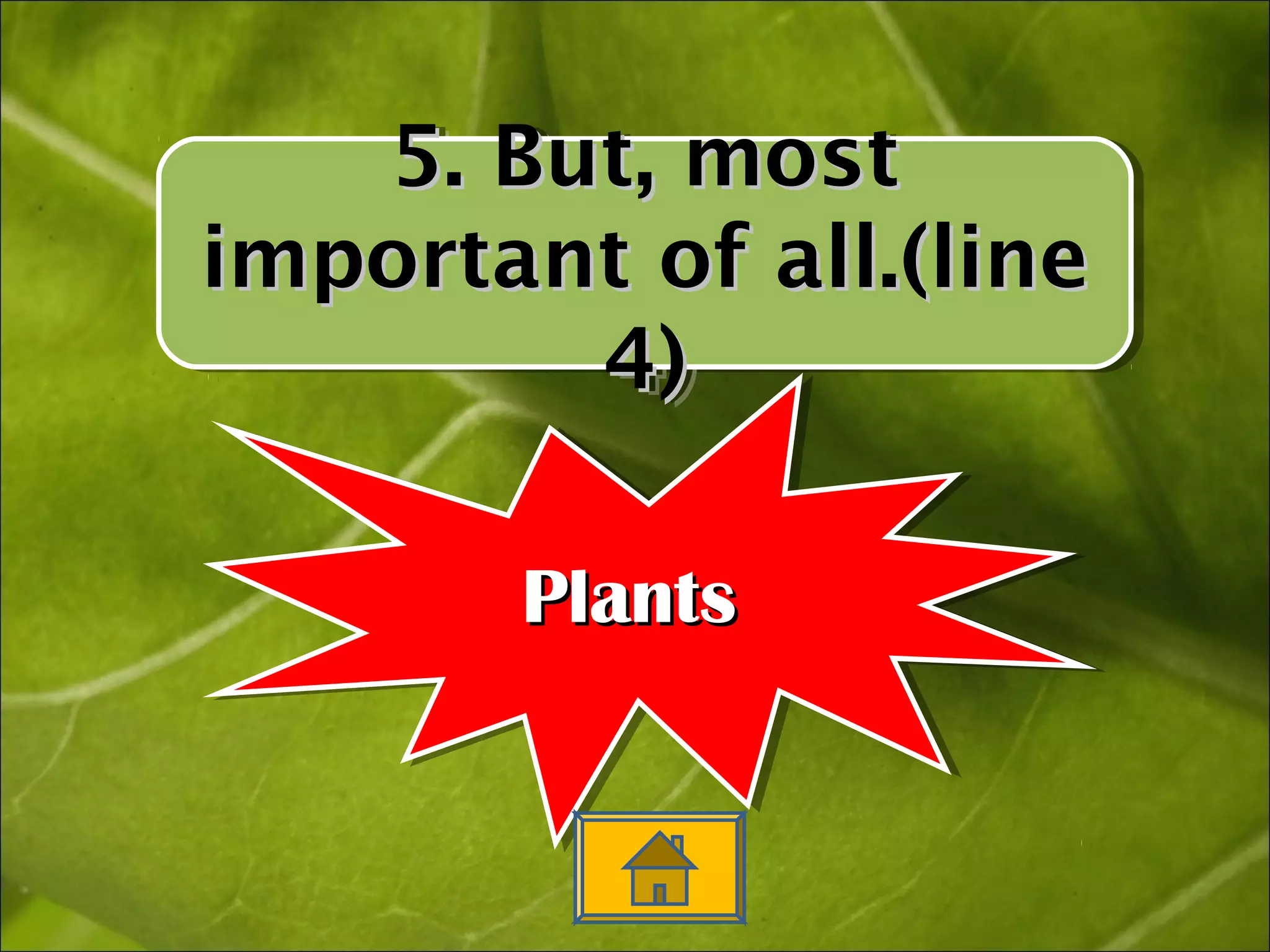 5. But, most
    5. But, most
important of all.(line
important of all.(line
         4)
         4)

       Plants
       Plants
 