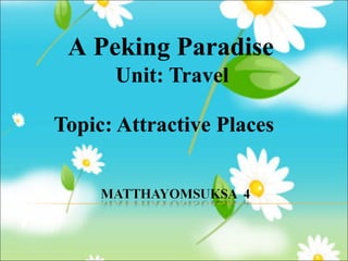 Unit: Travel Topic: Attractive Places  A Peking Paradise 