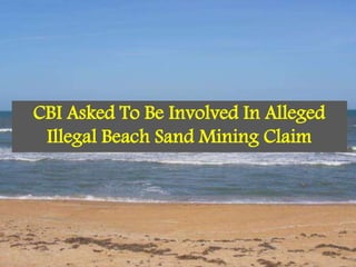 CBI Asked To Be Involved In Alleged
Illegal Beach Sand Mining Claim
 