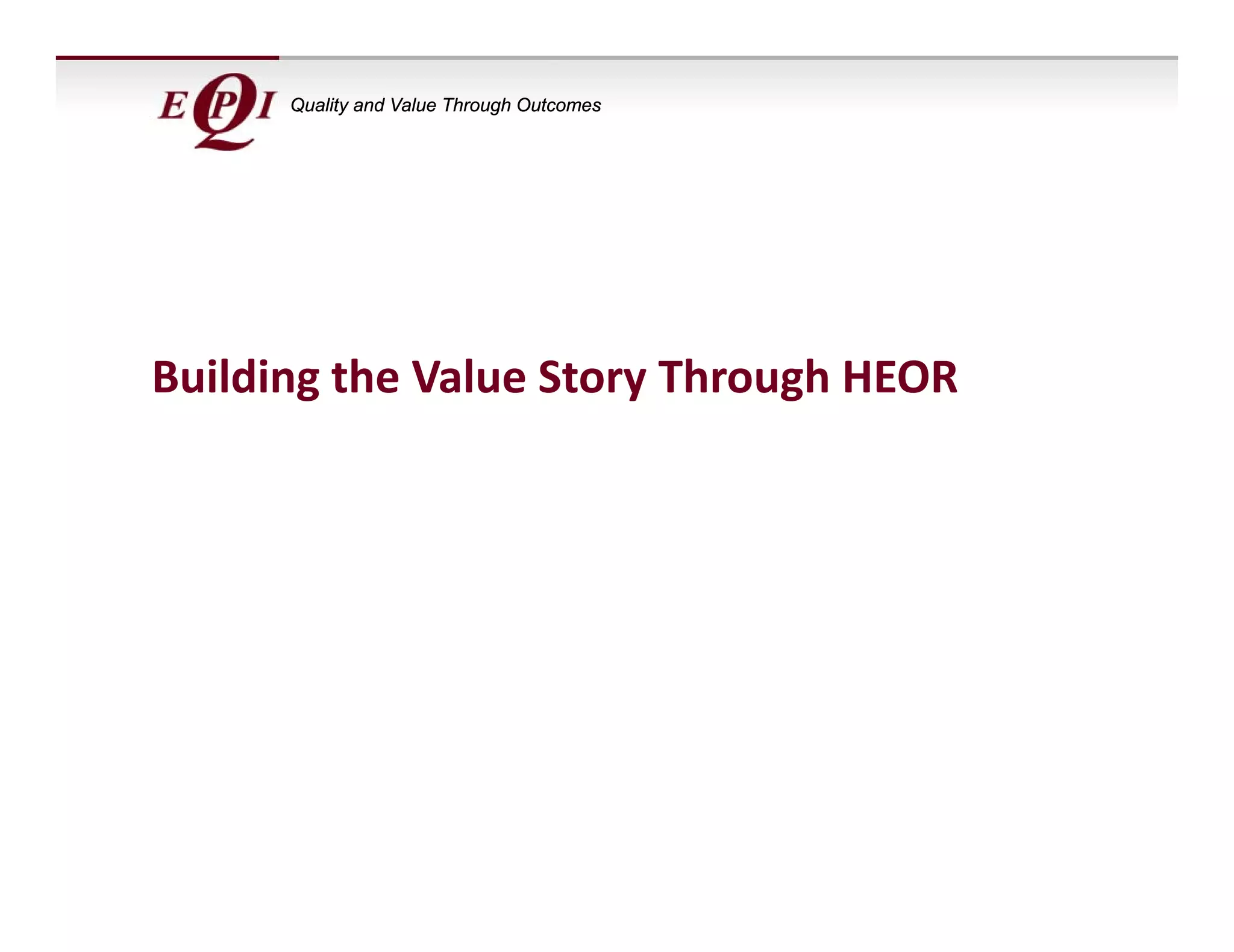 Quality and Value Through Outcomes




Building the Value Story Through HEOR
 