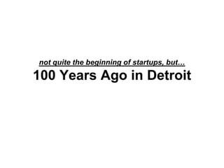 not quite the beginning of startups, but…

100 Years Ago in Detroit
 