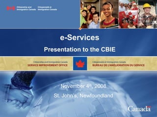 e-Services Presentation to the CBIE November 4 th , 2008 St. John’s, Newfoundland 