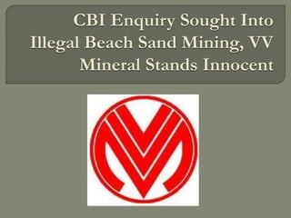 CBI Enquiry Sought Into
Illegal Beach Sand Mining, VV
Mineral Stands Innocent
 