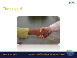 Thank you!




www.bcitltc.com   www.bcit.ca/files/about/pdf/stratplan.pdf
 