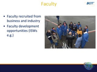 Faculty

• Faculty recruited from
  business and industry
• Faculty development
  opportunities (ISWs
  e.g.)
 
