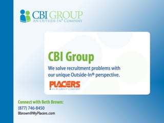 CBI Group We solve recruitment problems with  our unique Outside-In® perspective. Connect with Beth Brown: (877) 746-8450 [email_address] 